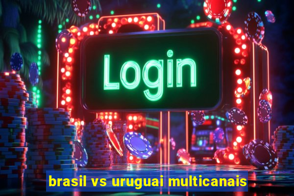 brasil vs uruguai multicanais